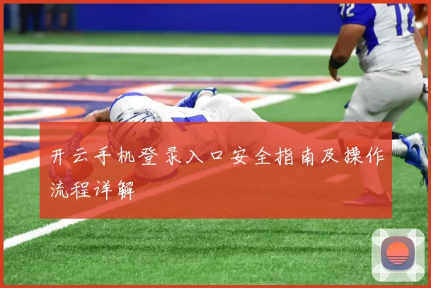 开云手机登录入口安全指南及操作流程详解